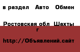  в раздел : Авто » Обмен . Ростовская обл.,Шахты г.